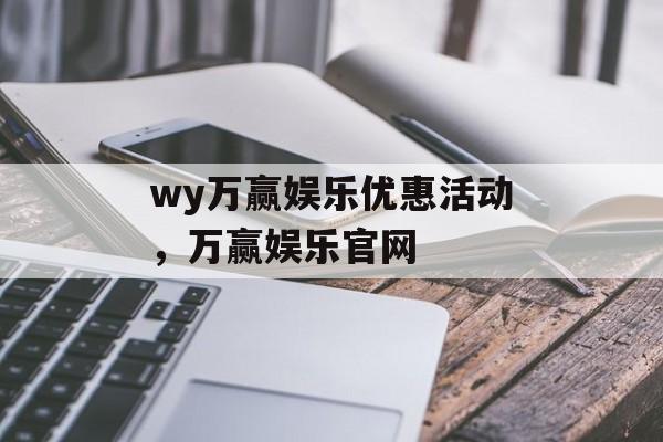 wy万赢娱乐优惠活动，万赢娱乐官网